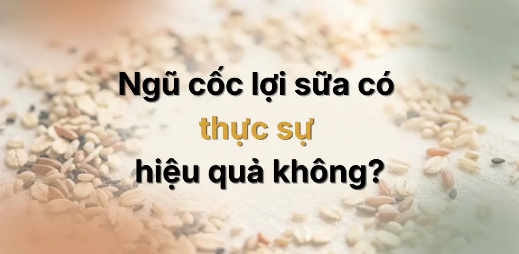 Giải đáp thắc mắc ngũ cốc lợi sữa có thực sự hiệu quả đối với mẹ bỉm sau sinh.